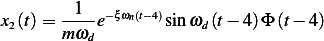 x2(t)=  -1--e−ξωn(t−4)sinωd (t− 4)Φ(t− 4)
       mωd
