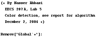 (* By Nasser AbbasiEECS 207A, Lab 5 Color detection, see report for algorithm Decmber 2, 2004 *)Remove["Global`*"] ;