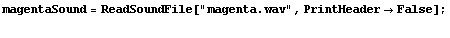 magentaSound = ReadSoundFile["magenta.wav", PrintHeaderFalse] ; 