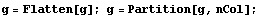 g = Flatten[g] ; g = Partition[g, nCol] ; 