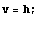v = h ; 
