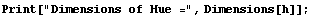 Print["Dimensions of Hue =", Dimensions[h]] ;