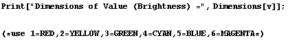 Print["Dimensions of Value (Brightness) =", Dimensions[v]] ; (*use 1 = RED, 2 = YELLOW, 3 = GREEN, 4 = CYAN, 5 = BLUE, 6 = MAGENTA*)