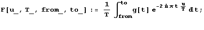 F[u_, T_, from_, to_] := 1/T∫_from^tog[t] ^(-2 π t u/T) t ; <br />