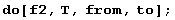 do[f2, T, from, to] ;