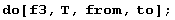 do[f3, T, from, to] ;