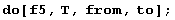 do[f5, T, from, to] ;