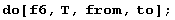 do[f6, T, from, to] ;