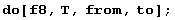 do[f8, T, from, to] ;