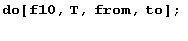 do[f10, T, from, to] ;  