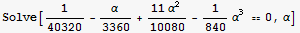 Solve[1/40320 - α /3360 + (11 α^2 )/10080 - 1/840 α^3 == 0, α]
