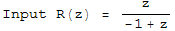 Input R(z) = z/(-1 + z)